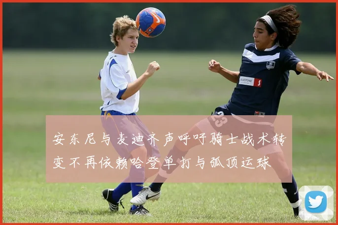 安东尼与麦迪齐声呼吁骑士战术转变不再依赖哈登单打与弧顶运球