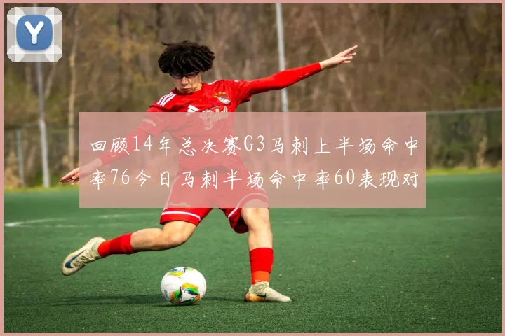 回顾14年总决赛G3马刺上半场命中率76今日马刺半场命中率60表现对比